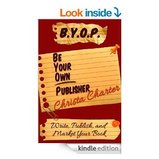 B.Y.O.P. Be Your Own Publisher eBook Christa Charter Kindle Store