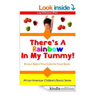There's A Rainbow In My Tummy Brown Baby's First Colorful Food Book (African American Children's Books Series) (African American Children's Book Series)   Kindle edition by Lisa Williams PhD. Children Kindle eBooks @ .