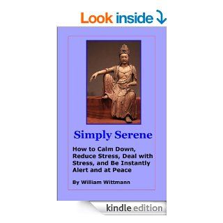Simply Serene How to Calm Down, Reduce Stress, Deal with Stress, and Be Instantly Alert and at Peace eBook William Wittmann Kindle Store