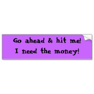 Go ahead & hit meI need the money Bumper Sticker