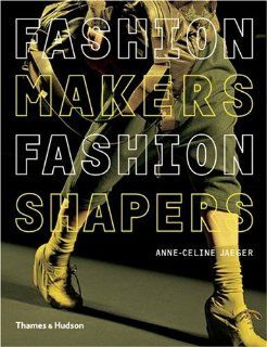 Fashion Makers, Fashion Shapers The Essential Guide to Fashion by Those in the Know Anne Celine Jaeger 9780500288245 Books