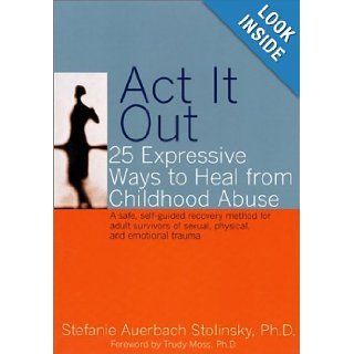 Act It Out 25 Expressive Ways to Heal from Childhood Abuse Stefanie Auerbach Stolinsky 9781572242906 Books