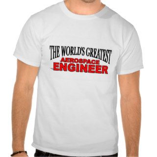 The World's Greatest Aerospace Engineer T shirt