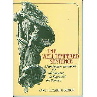 The Well Tempered Sentence a Punctuation Handbook for the Innocent, the Eager, and the Doomed Karen Elizabeth Gordon Books