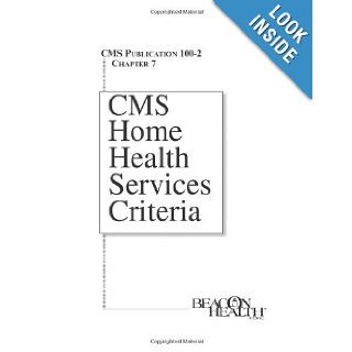 CMS Home Health Services Criteria, Publication 100 2, Chapter 7 Beacon Health 9781601464422 Books