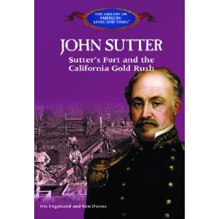 John Sutter Sutter's Fort and the California Gold Rush (Library of American Lives and Times) Iris Wilson Engstrand, Laetitia N. Pilkington, Ken Owens 9780823966301 Books