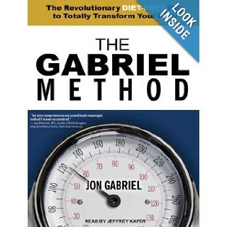 The Gabriel Method The Revolutionary Diet free Way to Totally Transform Your Body Jon Gabriel, Jeffrey Kafer 9781452641331 Books
