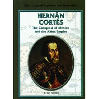 Hernan Cortes The Conquest of Mexico and the Aztec Empire (Library of Explorers and Exploration) Fred Ramen 9780823936229  Kids' Books
