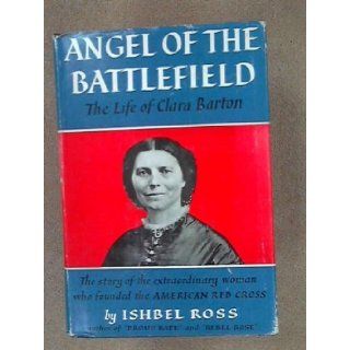Angel of the Battlefield; The life of Clara Barton Ishbel Ross Books