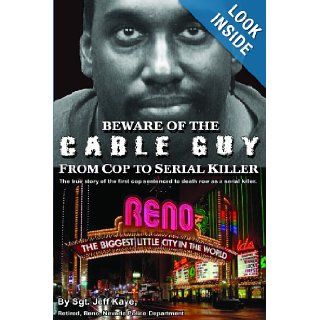 Beware of the Cable Guy From Cop to Serial Killer Jeff Kaye 9780976861737 Books