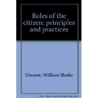 Roles of the citizen principles and practices William Shafer Vincent Books
