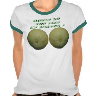 Honey Do You Like My Melons Shirt