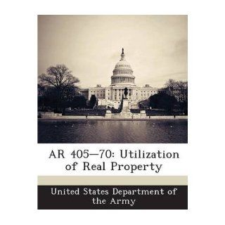 AR 405 70 Utilization of Real Property (Paperback)   Common Created by United States Department of the Army 0884464809788 Books