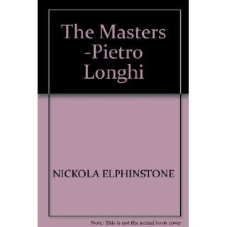 THE MASTERS  PIETRO LONGHI NICKOLA ELPHINSTONE Books