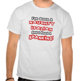 Naughty ItalianNeed a Spanking T shirts