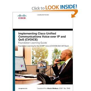 Implementing Cisco Unified Communications Voice over IP and QoS (Cvoice) Foundation Learning Guide (CCNP Voice CVoice 642 437) (4th Edition) (Foundation Learning Guides) Kevin Wallace 9781587204197 Books
