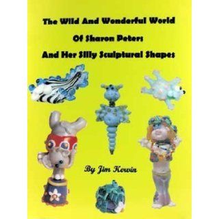 The wild and wonderful world of Sharon Peters and her silly sculptural shapes James Kervin 9780965145848 Books
