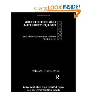 Architecture and Authority in Japan (Nissan Institute/Routledge Japanese Studies) William H. Coaldrake 9780415106016 Books