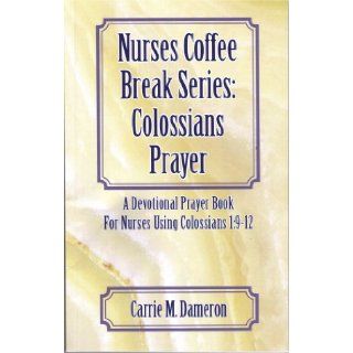 Nurses Coffee Break Series Colossians Prayer Carrie M. Dameron 9780615252339 Books