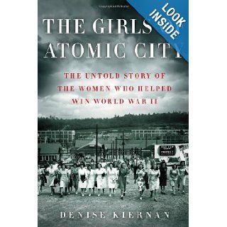 The Girls of Atomic City The Untold Story of the Women Who Helped Win World War II Denise Kiernan 9781451617528 Books