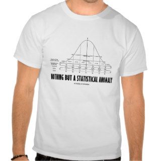 Nothing But A Statistical Anomaly (Stats Humor) T shirt