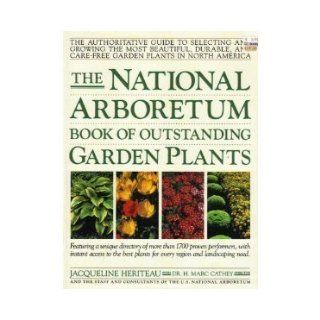 The National Arboretum Book of Outstanding Garden Plants The Authoritative Guide to Selecting and Growing the Most Beautiful, Durable, and Carefree Jacqueline Heriteau, Henry M. Cathey, National Arboretum (U. S.) 9780671669577 Books