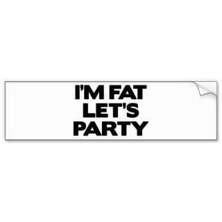 I’m Fat Let’s Party Bumper Stickers