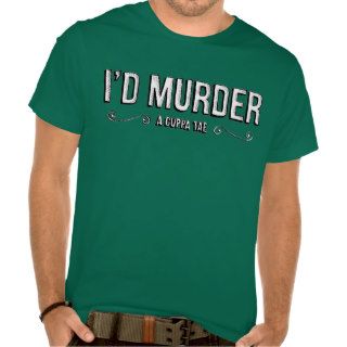 I'd Murder (A Cuppa Tae) Tees