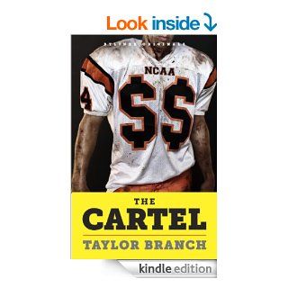 The Cartel Inside the Rise and Imminent Fall of the NCAA eBook Taylor Branch Kindle Store