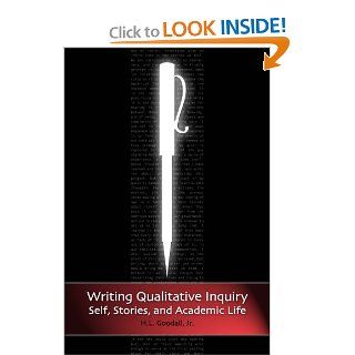 WRITING QUALITATIVE INQUIRY SELF, STORIES, AND ACADEMIC LIFE (Writing Lives) (9781598743241) H.L. Goodall  Jr. Books