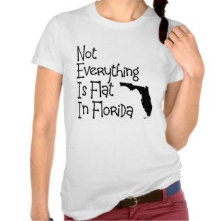 Not Everything In Florida Is Flat T shirt