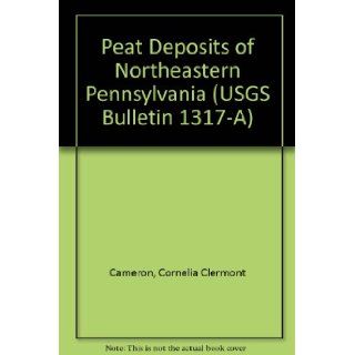 Peat Deposits of Northeastern Pennsylvania (USGS Bulletin 1317 A) Cornelia Clermont Cameron Books