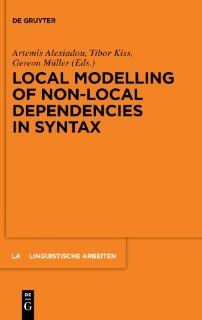 Local Modelling of Non Local Dependencies in Syntax   LA 547 (Linguistische Arbeiten) (9783110294712) Artemis Alexiadou, Gereon M1/4ller, Tibor Kiss Books
