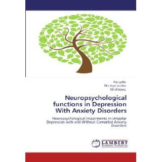Neuropsychological functions in Depression With Anxiety Disorders Neuropsychological impairments in Unipolar Depression with and Without Comorbid Anxiety Disorders Pia Lyche, Nils Inge Landr, Pl Ulleberg 9783659104497 Books