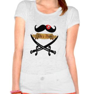 Mustache like a Pirate Funny stache pirate Tee Shirts