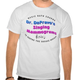 Dr. DePravo's Singing Mammograms T shirts