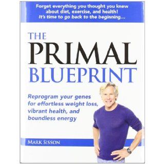 The Primal Blueprint Reprogram your genes for effortless weight loss, vibrant health, and boundless energy (Primal Blueprint Series) Mark Sisson 9780982207703 Books