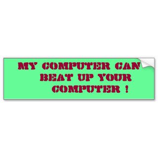 "My Computer Can Beat Up Your Computer " Bumper Stickers