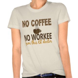 No Coffee No Workee ER Doctor Shirts