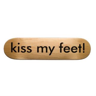 kiss my feet skateboard