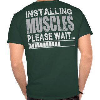 Installing Muscles, Please Wait   Funny Shirt