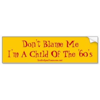 Don't Blame Me Child Of 60's Funny Bumper Sticker