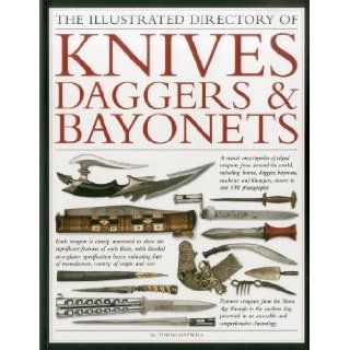 The Illustrated Directory of Knives, Daggers & Bayonets A visual encyclopedia of edged weapons from around the world, including knives, daggers,and khanjars, with over 500 illustrations Tobias Capwell 9781844769995 Books