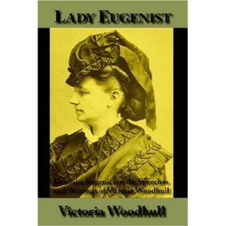 Lady Eugenist Feminist Eugenics in the Speeches and Writings of Victoria Woodhull Victoria C. Woodhull, Michael W. Perry 9781587420412 Books