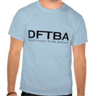 Don't Forget To Be Awesome (DFTBA) T shirts