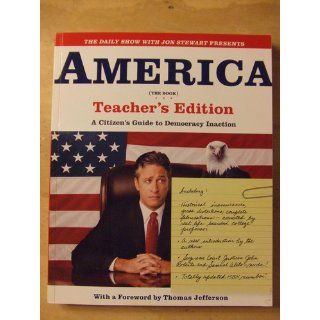 The Daily Show with Jon Stewart Presents America (The Book) Teacher's Edition A Citizen's Guide to Democracy Inaction Jon Stewart, The Writers of The Daily Show 9780446691864 Books