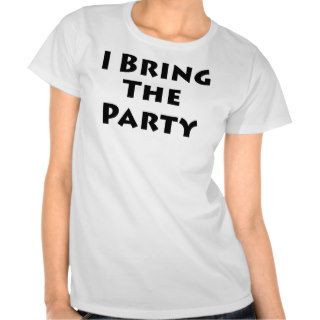 I Bring The Party Tee Shirts