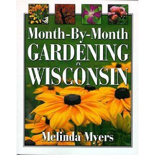Month By Month Gardening in Wisconsin Melinda Myers 0789172082693 Books