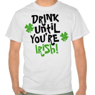 Drink Until You're Irish Tee Shirts