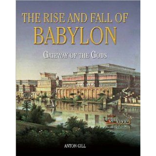 Gateway of the Gods The Rise and Fall of Babylon Anton Gill 9781435129610 Books